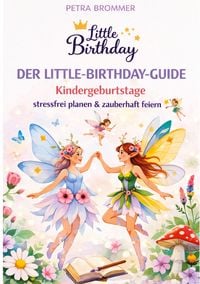 Produktbild: Der Little-Birthday-Guide: Kindergeburtstage stressfrei planen & zauberhaft feiern