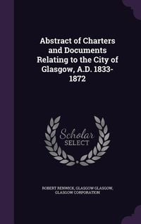 Produktbild: Abstract of Charters and Documents Relating to the City of Glasgow, A.D. 1833-1872