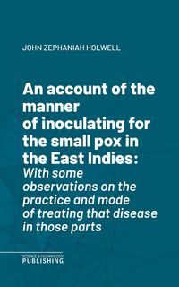 Produktbild: An account of the manner of inoculating for the small pox in the East Indies
