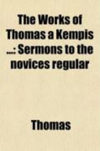 Produktbild: The Works of Thomas a Kempis (Volume 5); Sermons to the Novices Regular