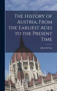 Produktbild: The History of Austria, From the Earliest Ages to the Present Time