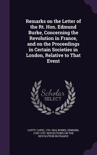 Produktbild: Remarks on the Letter of the Rt. Hon. Edmund Burke, Concerning the Revolution in France, and on the Proceedings in Certain Societies in London, Relati
