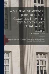 Produktbild: A Manual of Medical Jurisprudence, Compiled From the Best Medical and Legal Works: Being an Analysis of a Course of Lectures on Forensic Medicine, Ann