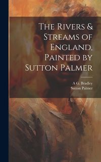Produktbild: The Rivers & Streams of England, Painted by Sutton Palmer