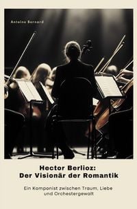 Produktbild: Hector Berlioz: Der Vision&auml;r der Romantik