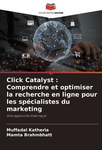 Produktbild: Click Catalyst : Comprendre et optimiser la recherche en ligne pour les sp&eacute;cialistes du marketing
