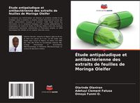 Produktbild: &Eacute;tude antipaludique et antibact&eacute;rienne des extraits de feuilles de Moringa Oleifer