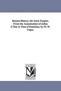 Produktbild: Roman History. the Early Empire, from the Assassination of Julius Cusar to That of Domitian; By W. W. Capes.