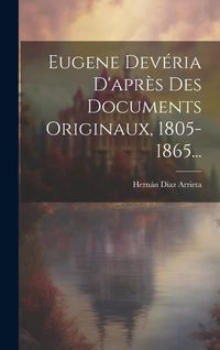 Produktbild: Eugene Dev&eacute;ria D'apr&egrave;s Des Documents Originaux, 1805-1865...