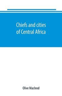 Produktbild: Chiefs and cities of Central Africa, across Lake Chad by way of British, French, and German territories