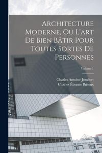Produktbild: Architecture Moderne, Ou L'art De Bien B&acirc;tir Pour Toutes Sortes De Personnes; Volume 1