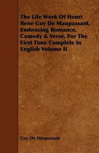 Produktbild: The Life Work of Henri Rene Guy de Maupassant, Embracing Romance, Comedy & Verse, for the First Time Complete in English Volume II
