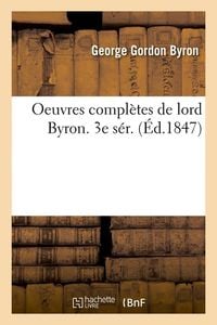 Produktbild: Oeuvres Compl&egrave;tes de Lord Byron. 3e S&eacute;r. (&Eacute;d.1847)