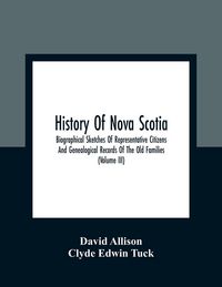 Produktbild: History Of Nova Scotia; Biographical Sketches Of Representative Citizens And Genealogical Records Of The Old Families (Volume Iii)
