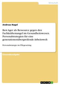 Produktbild: Best Ager als Ressource gegen den Fachkr&auml;ftemangel im Gesundheitswesen. Personalstrategien f&uuml;r eine generationen&uuml;bergreifende Arbeitswelt