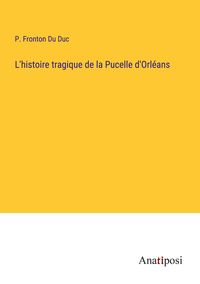 Produktbild: L'histoire tragique de la Pucelle d'Orl&eacute;ans