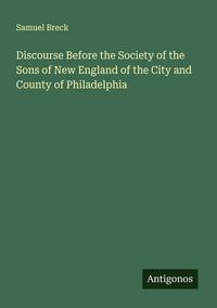 Produktbild: Discourse Before the Society of the Sons of New England of the City and County of Philadelphia