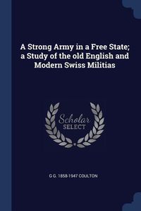 Bild vom Artikel A Strong Army in a Free State; a Study of the old English and Modern Swiss Militias vom Autor G. G. Coulton