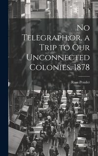 Produktbild: No Telegraph;or, a Trip to Our Unconnected Colonies. 1878