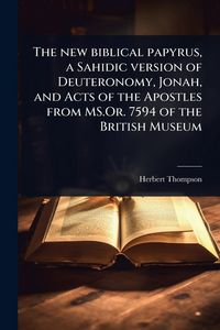 Produktbild: The new biblical papyrus, a Sahidic version of Deuteronomy, Jonah, and Acts of the Apostles from MS.Or. 7594 of the British Museum