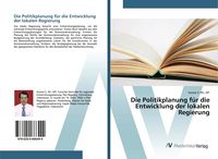 Produktbild: Die Politikplanung f&uuml;r die Entwicklung der lokalen Regierung
