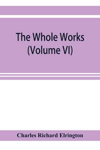 Produktbild: The Whole works;of the Most Rev. James Ussher,D.D., Lord Archbishop of Armagh, and Primate of all Ireland now for the first time collected, with a lif