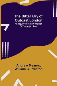 Produktbild: The Bitter Cry of Outcast London; An Inquiry into the Condition of the Abject Poor