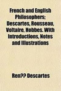 Produktbild: French and English Philosophers; Descartes, Rousseau, Voltaire, Hobbes. with Introductions, Notes and Illustrations