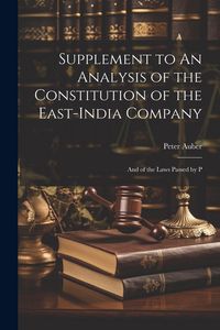 Produktbild: Supplement to An Analysis of the Constitution of the East-India Company: And of the Laws Passed by P
