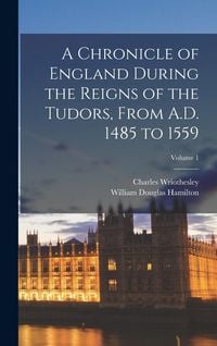 Produktbild: A Chronicle of England During the Reigns of the Tudors, From A.D. 1485 to 1559; Volume 1