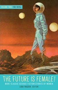 Produktbild: The Future Is Female! Volume Two, the 1970s: More Classic Science Fiction Stories by Women