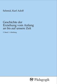 Produktbild: Geschichte der Erziehung vom Anfang an bis auf unsere Zeit