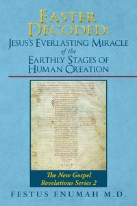 Produktbild: Easter Decoded: Jesus's Everlasting Miracle of the Earthly Stages of Human Creation: The New Gospel Revelations Series 2