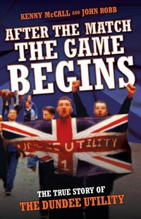Produktbild: After The Match, The Game Begins - The True Story of The Dundee Utility