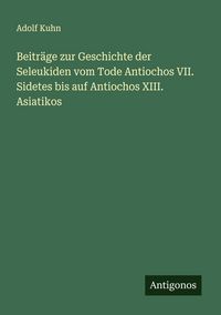 Produktbild: Beitr&auml;ge zur Geschichte der Seleukiden vom Tode Antiochos VII. Sidetes bis auf Antiochos XIII. Asiatikos