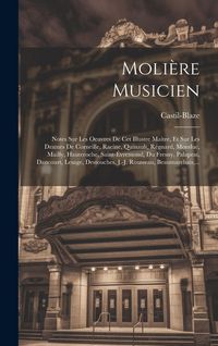Produktbild: Moli&egrave;re Musicien: Notes Sur Les Oeuvres De Cet Illustre Ma&icirc;tre, Et Sur Les Drames De Corneille, Racine, Quinault, R&eacute;gnard, Montluc, Mail