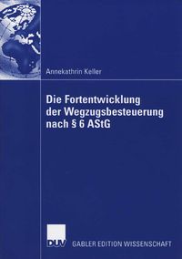 Produktbild: Die Fortentwicklung der Wegzugsbesteuerung nach &sect; 6 AStG
