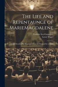 Produktbild: The Life and Repentaunce of MarieMagdalene; a Morality Play Reprinted From the Original ed. of 1566