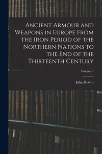 Produktbild: Ancient Armour and Weapons in Europe From the Iron Period of the Northern Nations to the End of the Thirteenth Century; Volume 1
