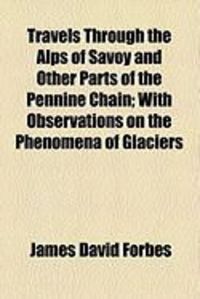 Produktbild: Travels Through the Alps of Savoy and Other Parts of the Pennine Chain; With Observations on the Phenomena of Glaciers