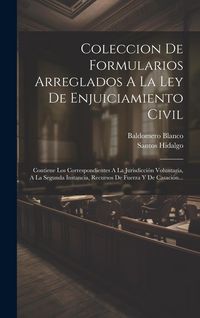 Produktbild: Coleccion De Formularios Arreglados A La Ley De Enjuiciamiento Civil: Contiene Los Correspondientes A La Jurisdicci&oacute;n Voluntaria, A La Segunda Instanc