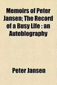 Produktbild: Memoirs of Peter Jansen; The Record of a Busy Life: An Autobiography