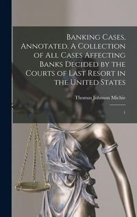Produktbild: Banking Cases, Annotated. A Collection of all Cases Affecting Banks Decided by the Courts of Last Resort in the United States