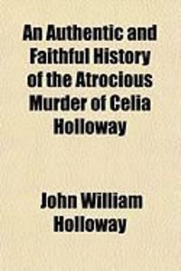 Produktbild: An Authentic and Faithful History of the Atrocious Murder of Celia Holloway