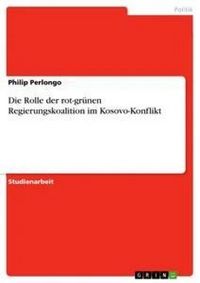 Produktbild: Die Rolle der rot-gr&uuml;nen Regierungskoalition im Kosovo-Konflikt