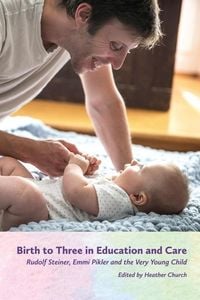 Produktbild: Birth to Three in Education and Care: Rudolf Steiner, Emmi Pikler, and the Very Young Child