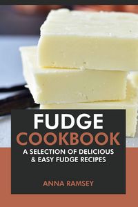 Produktbild: Fudge Cookbook: A Selection of Delicious & Easy Fudge Recipes