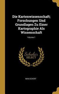 Produktbild: Die Kartenwissenschaft; Forschungen Und Grundlagen Zu Einer Kartographie Als Wissenschaft; Volume 1
