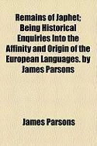 Produktbild: Remains of Japhet; Being Historical Enquiries Into the Affinity and Origin of the European Languages. by James Parsons