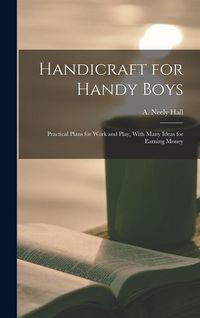Produktbild: Handicraft for Handy Boys; Practical Plans for Work and Play, With Many Ideas for Earning Money
